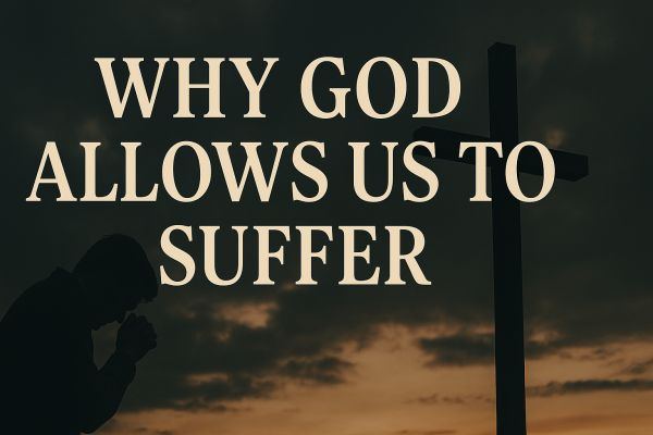 Why God Allows Suffering?